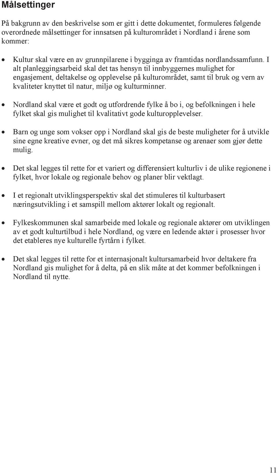 I alt planleggingsarbeid skal det tas hensyn til innbyggernes mulighet for engasjement, deltakelse og opplevelse på kulturområdet, samt til bruk og vern av kvaliteter knyttet til natur, miljø og