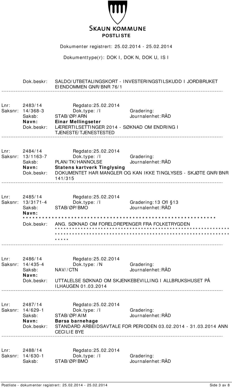type: /I Gradering: Saksb: PLAN/TK/HANNOLSE Journalenhet:RÅD Statens kartverk Tinglysing DOKUMENTET HAR MANGLER OG KAN IKKE TINGLYSES - SKJØTE GNR/BNR 141/315 Lnr: 2485/14 Regdato:25.02.