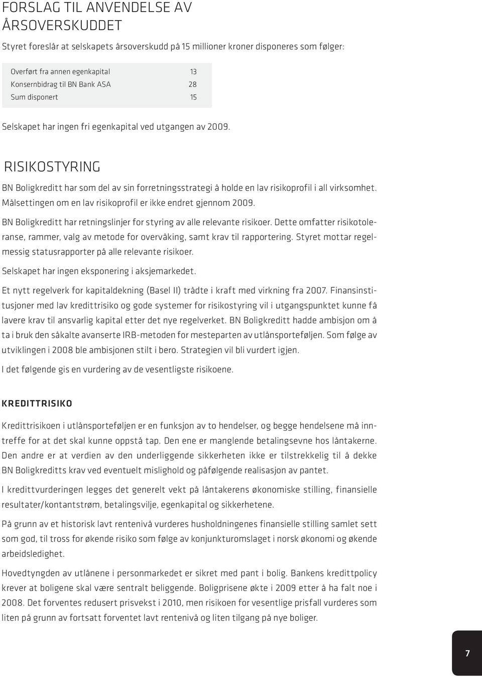 Målsettingen om en lav risikoprofil er ikke endret gjennom 2009. BN Boligkreditt har retningslinjer for styring av alle relevante risikoer.