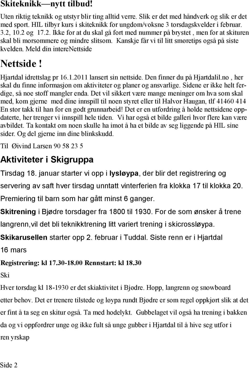 Kanskje får vi til litt smøretips også på siste kvelden. Meld din interenettside Nettside! Hjartdal idrettslag pr 16.1.2011 lansert sin nettside. Den finner du på Hjartdalil.