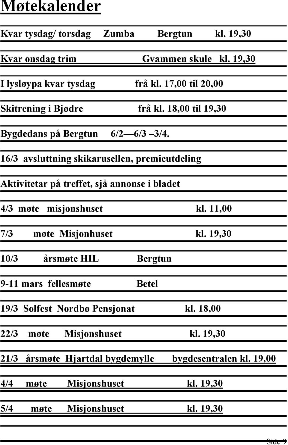 16/3 avsluttning skikarusellen, premieutdeling Aktivitetar på treffet, sjå annonse i bladet 4/3 møte misjonshuset kl. 11,00 7/3 møte Misjonhuset kl.