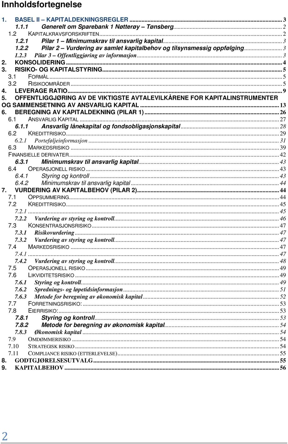 OFFENTLIGGJØRING AV DE VIKTIGSTE AVTALEVILKÅRENE FOR KAPITALINSTRUMENTER OG SAMMENSETNING AV ANSVARLIG KAPITAL... 13 6. BEREGNING AV KAPITALDEKNING (PILAR 1)... 26 6.1 ANSVARLIG KAPITAL... 27 6.1.1 Ansvarlig lånekapital og fondsobligasjonskapital.