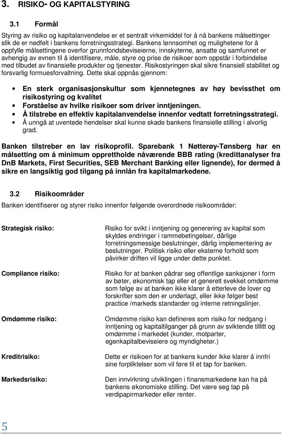 risikoer som oppstår i forbindelse med tilbudet av finansielle produkter og tjenester. Risikostyringen skal sikre finansiell stabilitet og forsvarlig formuesforvaltning.