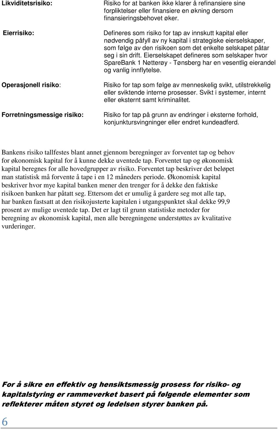 Defineres som risiko for tap av innskutt kapital eller nødvendig påfyll av ny kapital i strategiske eierselskaper, som følge av den risikoen som det enkelte selskapet påtar seg i sin drift.