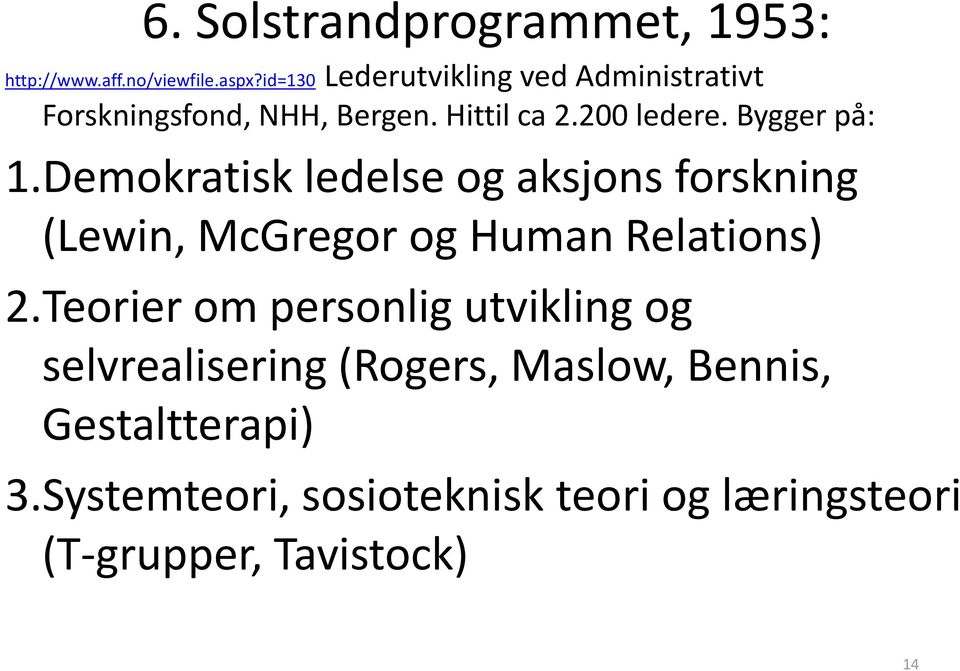 Bygger på: 1.Demokratisk ledelse og aksjons forskning (Lewin, McGregor og Human Relations) 2.