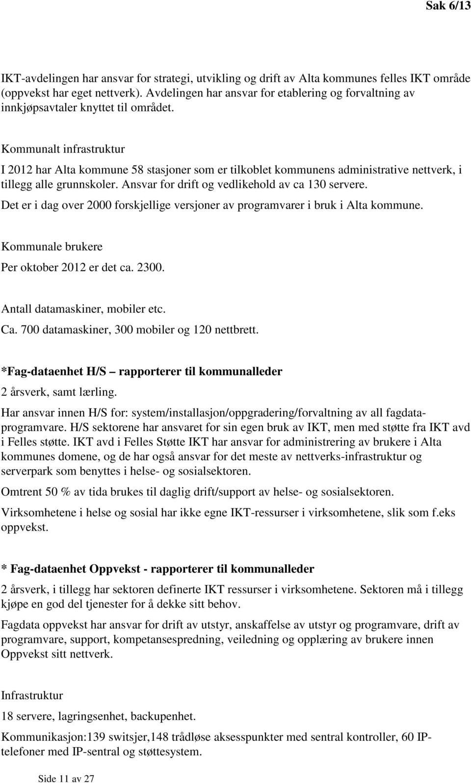 Kommunalt infrastruktur I 2012 har Alta kommune 58 stasjoner som er tilkoblet kommunens administrative nettverk, i tillegg alle grunnskoler. Ansvar for drift og vedlikehold av ca 130 servere.