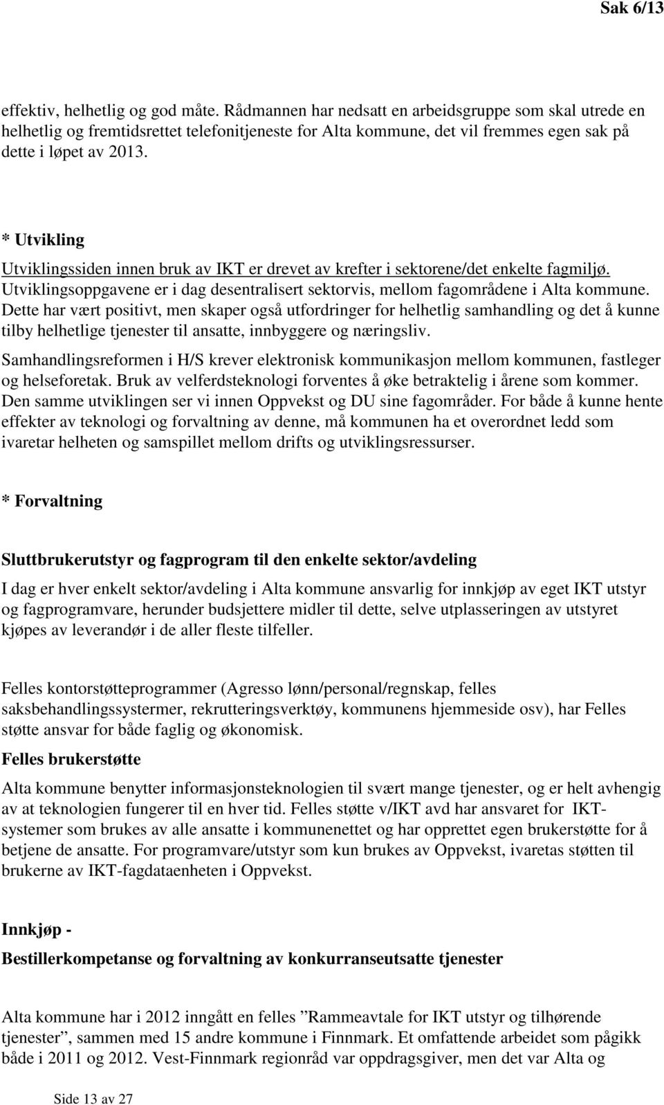 * Utvikling Utviklingssiden innen bruk av IKT er drevet av krefter i sektorene/det enkelte fagmiljø. Utviklingsoppgavene er i dag desentralisert sektorvis, mellom fagområdene i Alta kommune.