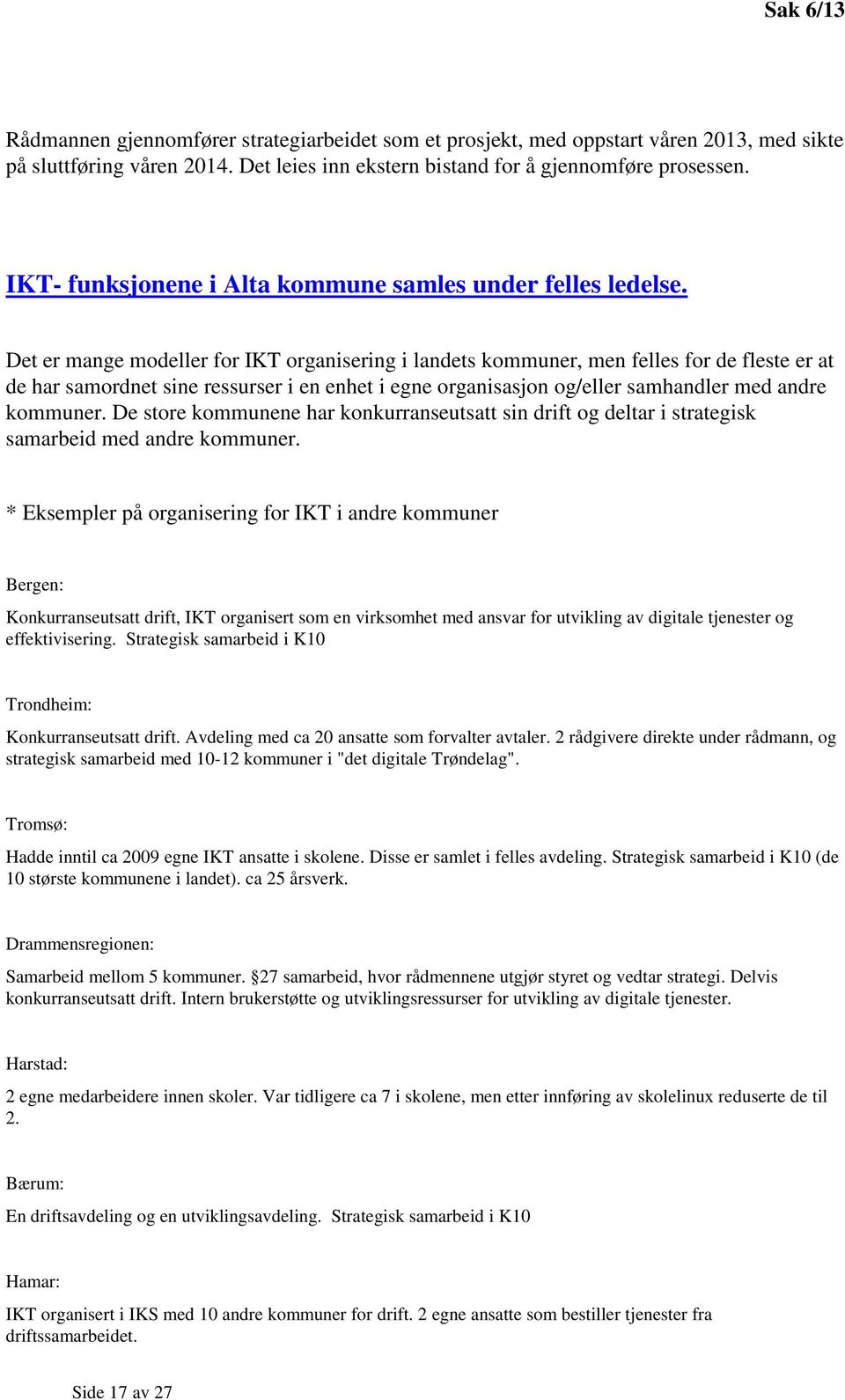 Det er mange modeller for IKT organisering i landets kommuner, men felles for de fleste er at de har samordnet sine ressurser i en enhet i egne organisasjon og/eller samhandler med andre kommuner.