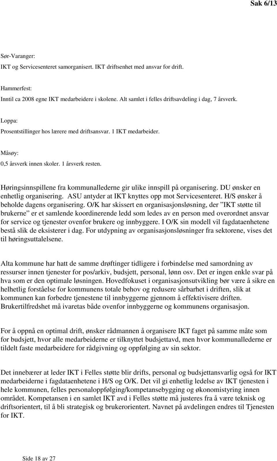 Høringsinnspillene fra kommunallederne gir ulike innspill på organisering. DU ønsker en enhetlig organisering. ASU antyder at IKT knyttes opp mot Servicesenteret.