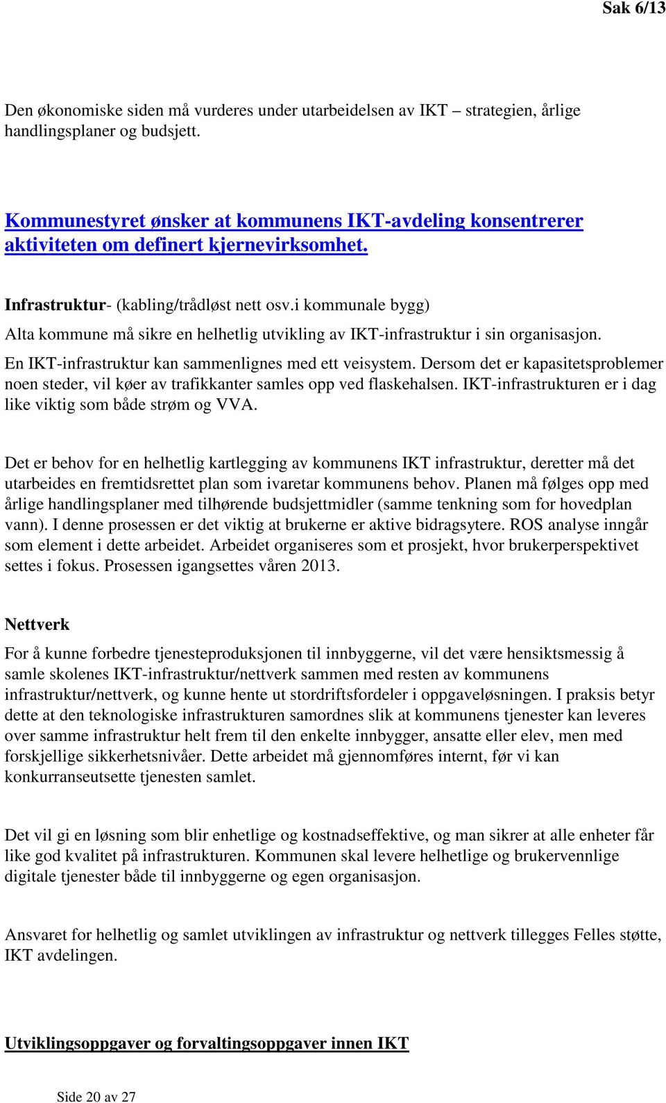 i kommunale bygg) Alta kommune må sikre en helhetlig utvikling av IKT-infrastruktur i sin organisasjon. En IKT-infrastruktur kan sammenlignes med ett veisystem.