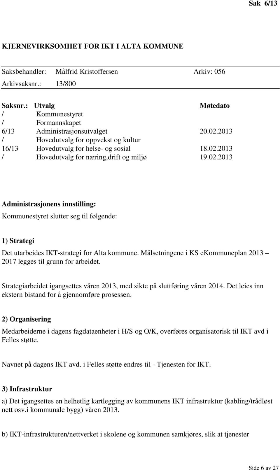 Målsetningene i KS ekommuneplan 2013 2017 legges til grunn for arbeidet. Strategiarbeidet igangsettes våren 2013, med sikte på sluttføring våren 2014.