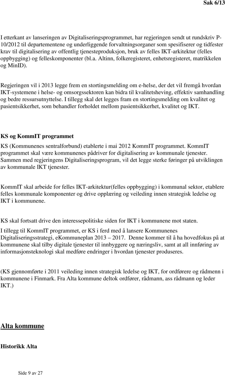 Regjeringen vil i 2013 legge frem en stortingsmelding om e-helse, der det vil fremgå hvordan IKT-systemene i helse- og omsorgssektoren kan bidra til kvalitetsheving, effektiv samhandling og bedre