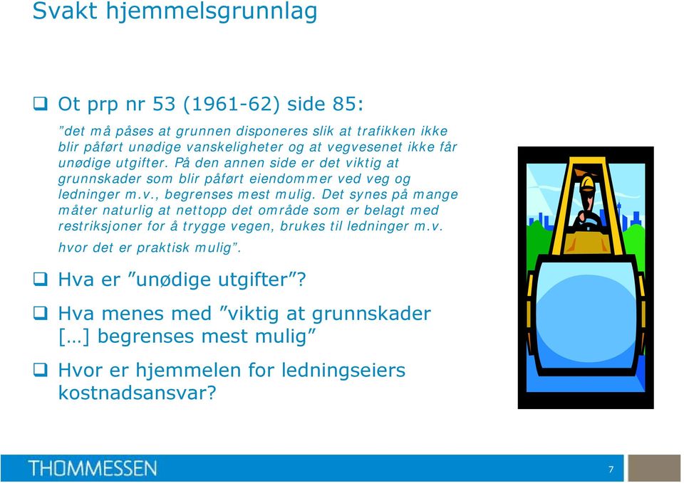 Det synes på mange måter naturlig at nettopp det område som er belagt med restriksjoner for å trygge vegen, brukes til ledninger m.v. hvor det er praktisk mulig.