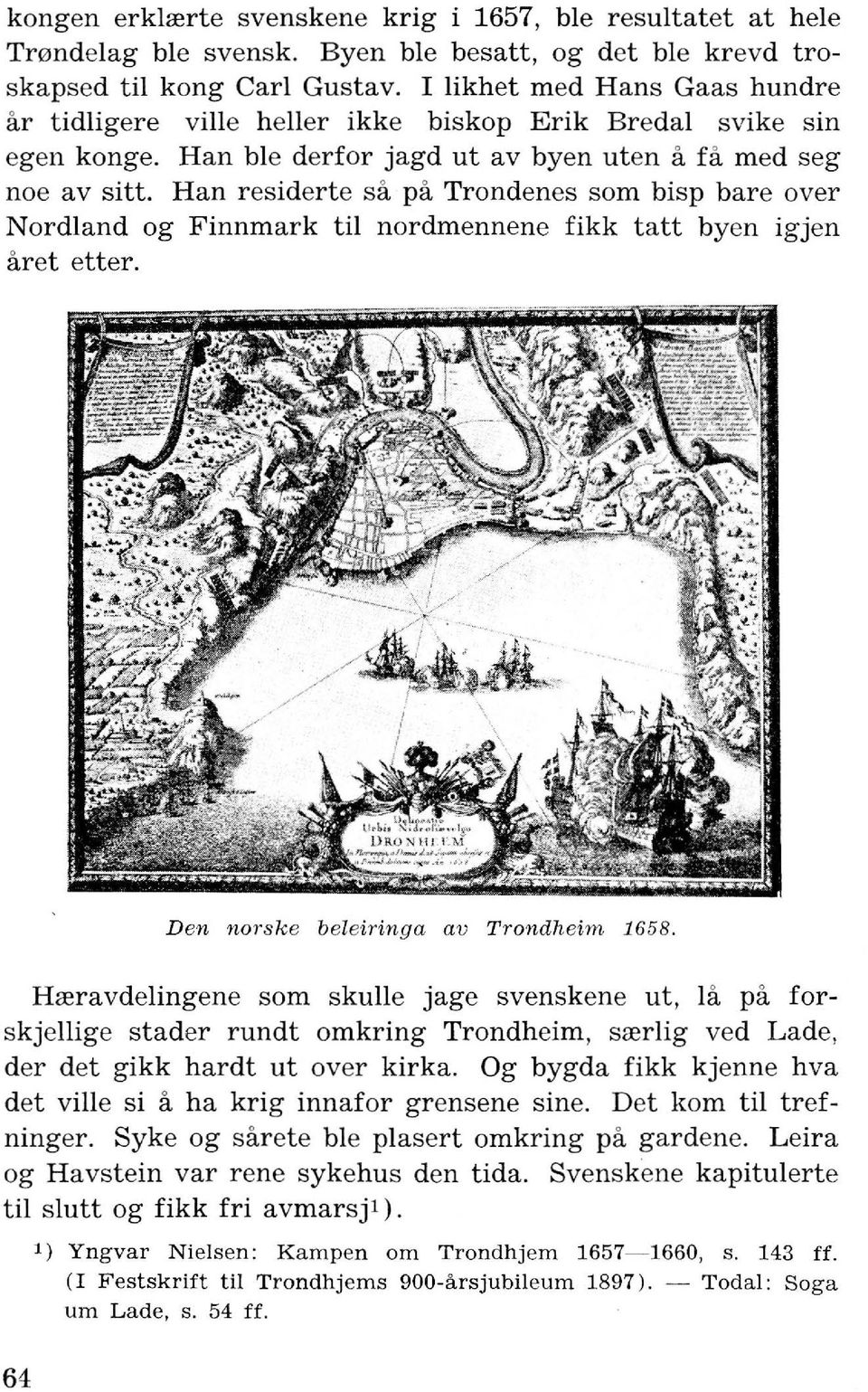 Han r esiderte sa pa Trondenes som bisp bare over Nordland og Finnmark til nordmennene fikk tatt byen igjen aret etter. D en norske bel eiringa av Trondheim 1658.