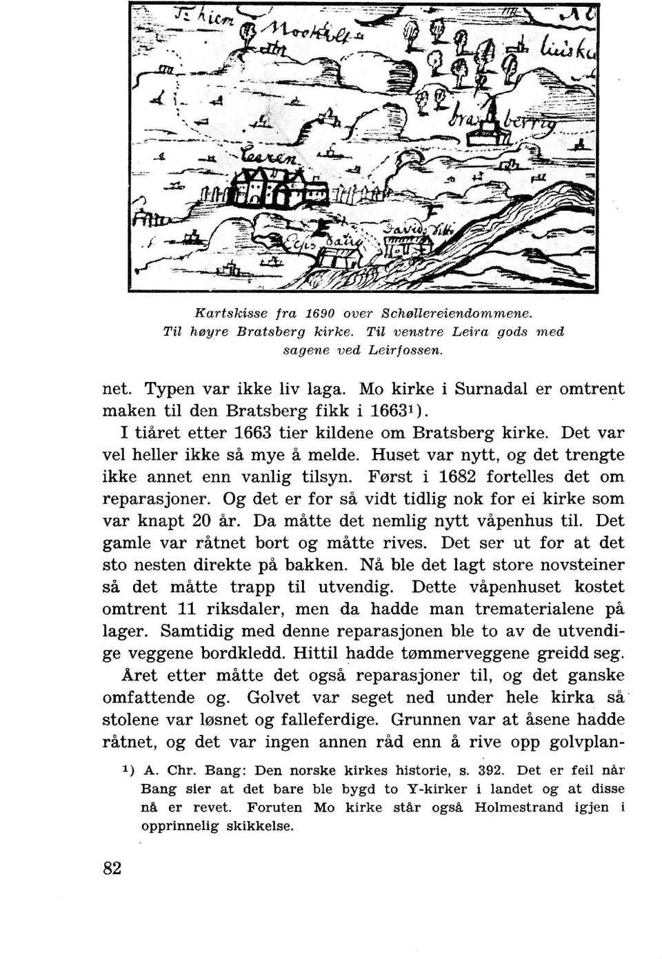 Huset var nytt, og det trengte ikke annet enn vanlig tilsyn. F0rst i 1682 fortelles det om reparasjoner. Og det er for sa vidt tidlig nok for ei kirke som var knapt 20 ar.