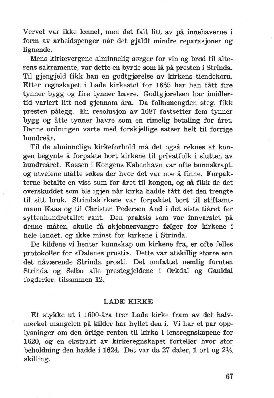 Etter regnskapet i Lade kirkestol for 1665 har han fatt fire tynner bygg og fire tynner havre. Godtgjerelsen har imidlertid variert litt ned gjennom ara. Da folkemengden steg, fikk presten palegg.