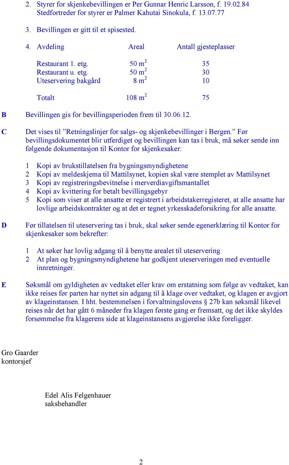 12. C Det vises til Retningslinjer for salgs- og skjenkebevillinger i Bergen.