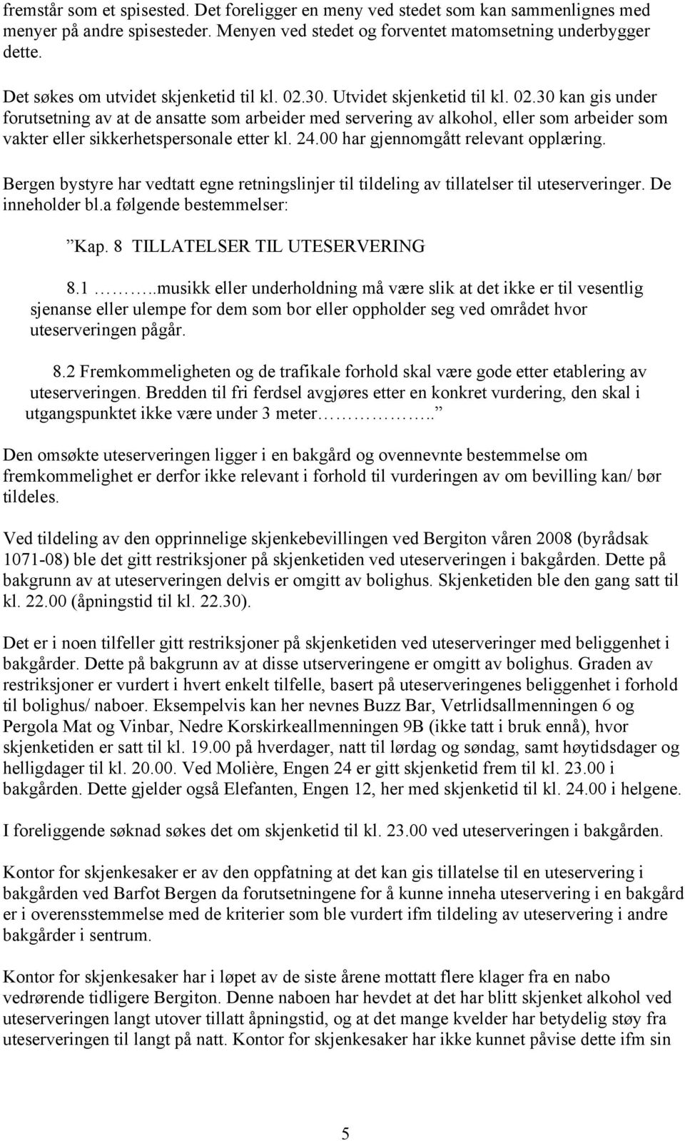 24.00 har gjennomgått relevant opplæring. Bergen bystyre har vedtatt egne retningslinjer til tildeling av tillatelser til uteserveringer. De inneholder bl.a følgende bestemmelser: Kap.