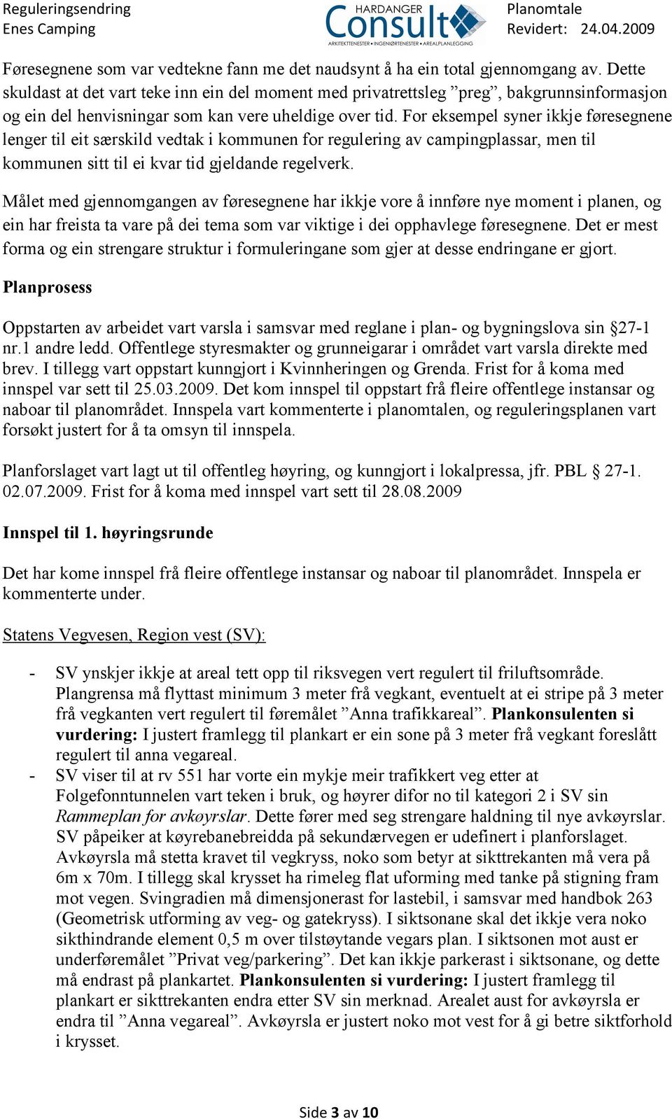 For eksempel syner ikkje føresegnene lenger til eit særskild vedtak i kommunen for regulering av campingplassar, men til kommunen sitt til ei kvar tid gjeldande regelverk.