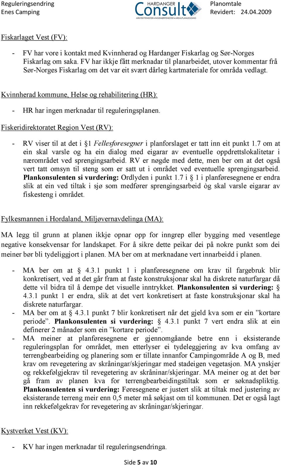 Kvinnherad kommune, Helse og rehabilitering (HR): - HR har ingen merknadar til reguleringsplanen.