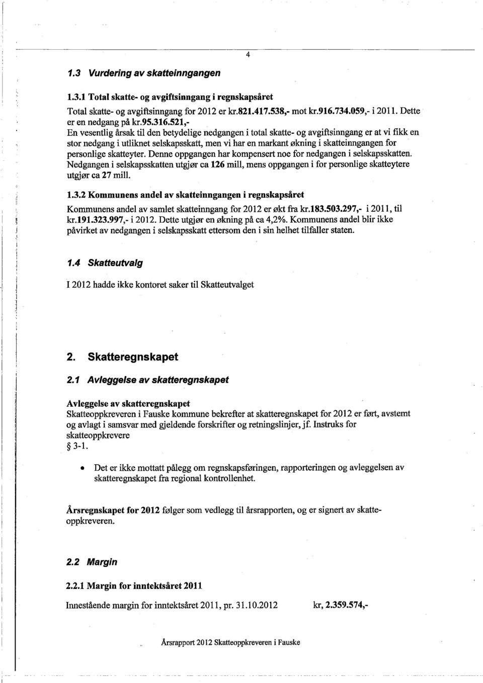 521,- En vesentlig årsak til den betydelige nedgangen i total skatte- og avgiftsinngang er at vi fikk en stor nedgang i utlknet selskapsskatt, men vi har en markant økning i skatteinngangen for