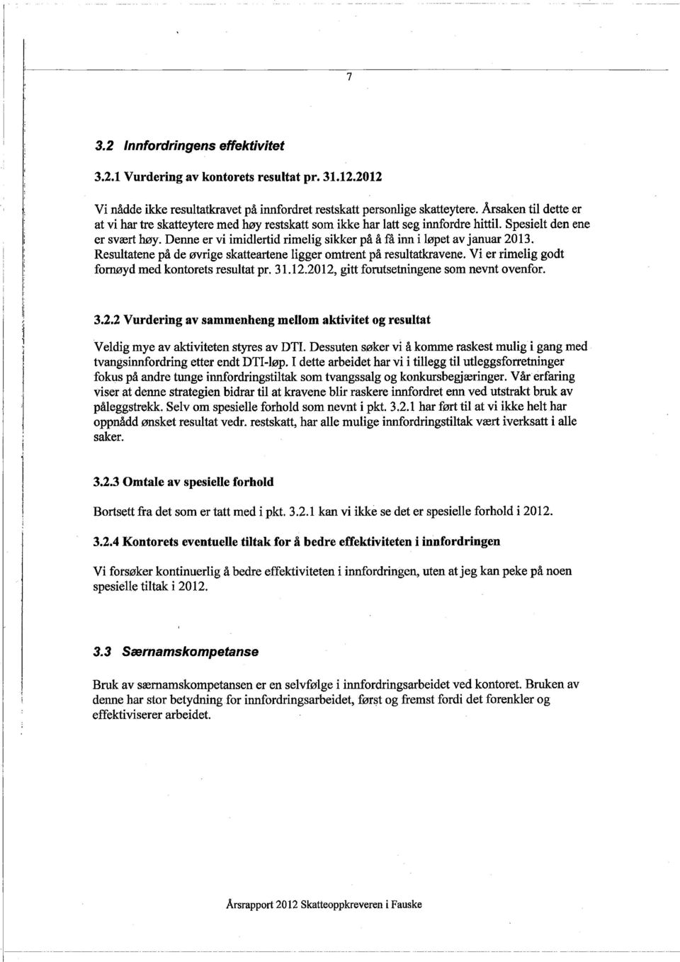 Denne er vi imidlertid rimelig sikker på å få inn i løpet av januar 2013. Resultatene på de øvrige skatteartene ligger omtrent på resultatkravene. Vi er rimelig godt fornd med kontorets resultat pr.