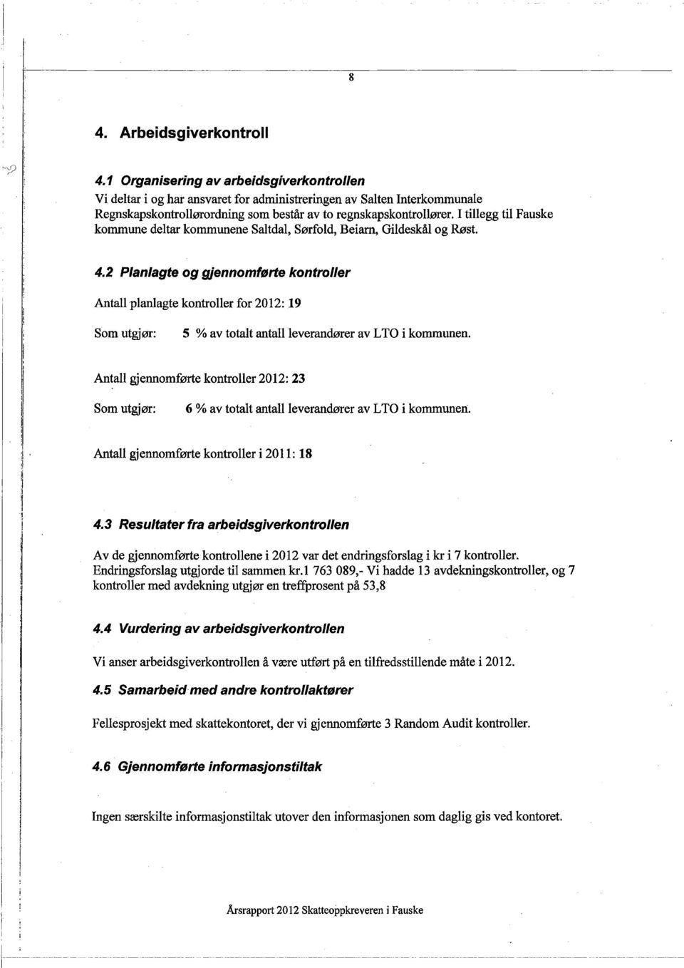 I tilegg til Fauske kommune delta kommunene Saltdal, Sørfold, Beiar, Gildeskål og Røst. 4.