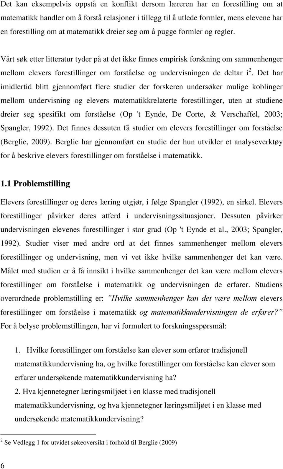 Vårt søk etter litteratur tyder på at det ikke finnes empirisk forskning om sammenhenger mellom elevers forestillinger om forståelse og undervisningen de deltar i 2.