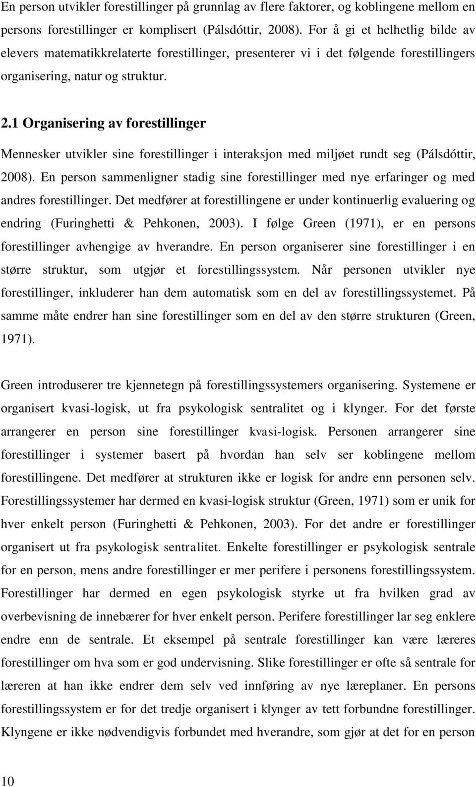 1 Organisering av forestillinger Mennesker utvikler sine forestillinger i interaksjon med miljøet rundt seg (Pálsdóttir, 2008).