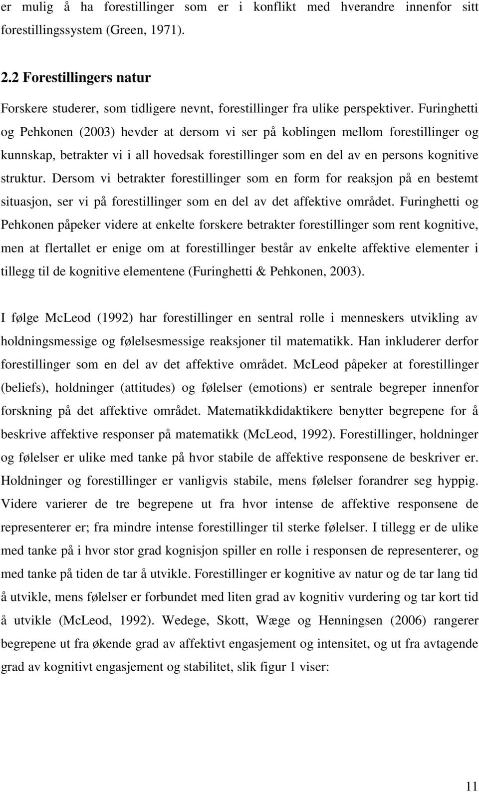 Furinghetti og Pehkonen (2003) hevder at dersom vi ser på koblingen mellom forestillinger og kunnskap, betrakter vi i all hovedsak forestillinger som en del av en persons kognitive struktur.