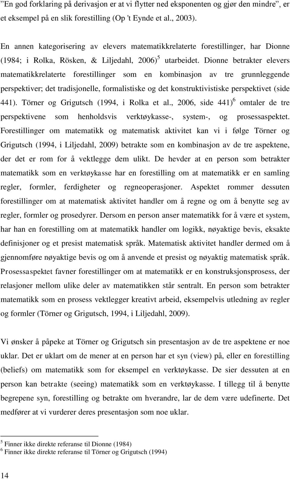 Dionne betrakter elevers matematikkrelaterte forestillinger som en kombinasjon av tre grunnleggende perspektiver; det tradisjonelle, formalistiske og det konstruktivistiske perspektivet (side 441).