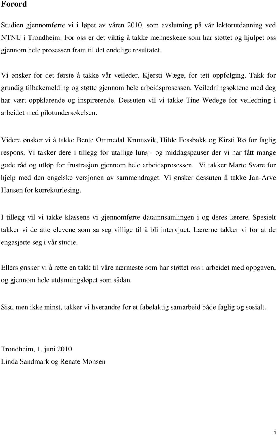 Vi ønsker for det første å takke vår veileder, Kjersti Wæge, for tett oppfølging. Takk for grundig tilbakemelding og støtte gjennom hele arbeidsprosessen.