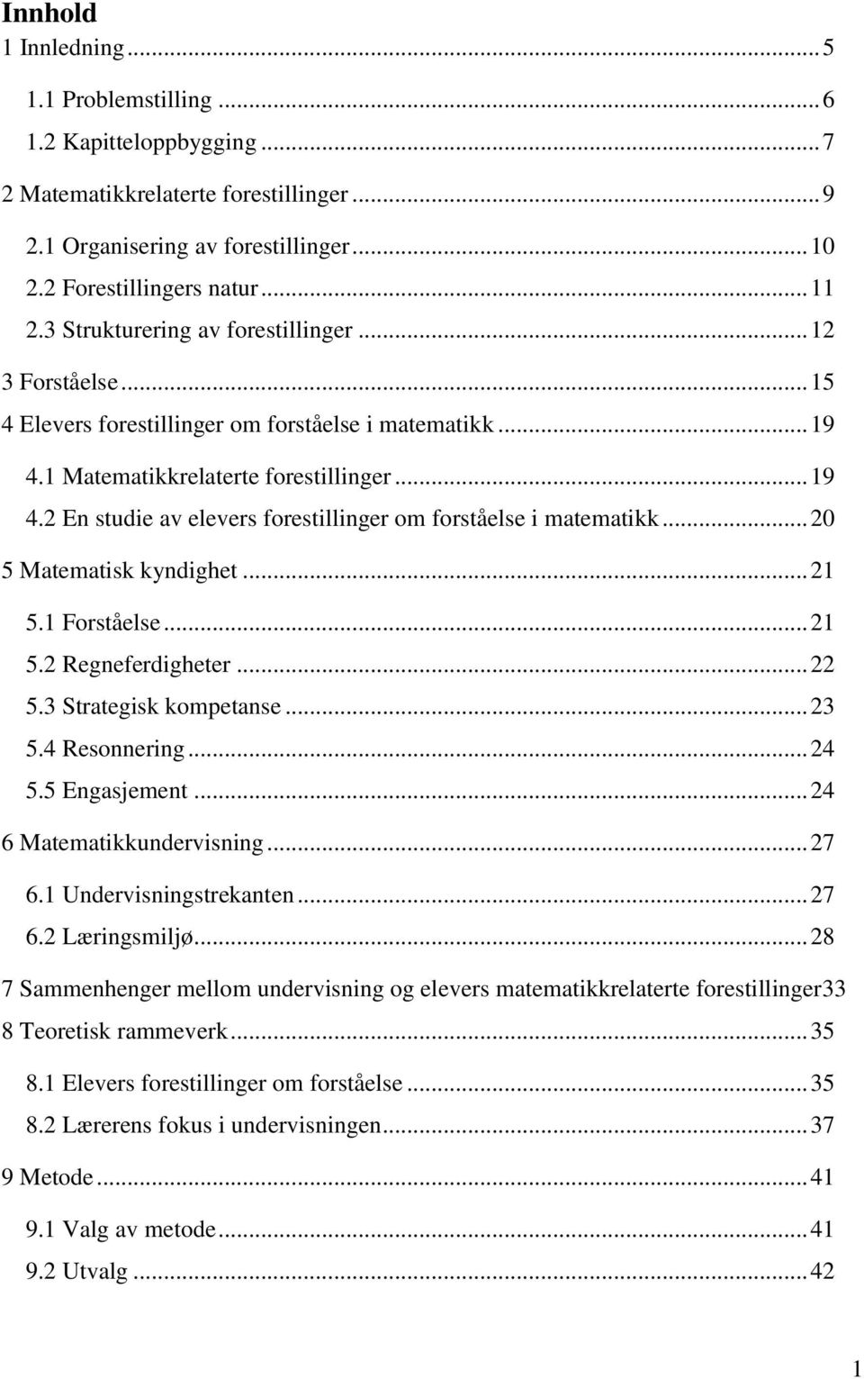 .. 20 5 Matematisk kyndighet... 21 5.1 Forståelse... 21 5.2 Regneferdigheter... 22 5.3 Strategisk kompetanse... 23 5.4 Resonnering... 24 5.5 Engasjement... 24 6 Matematikkundervisning... 27 6.