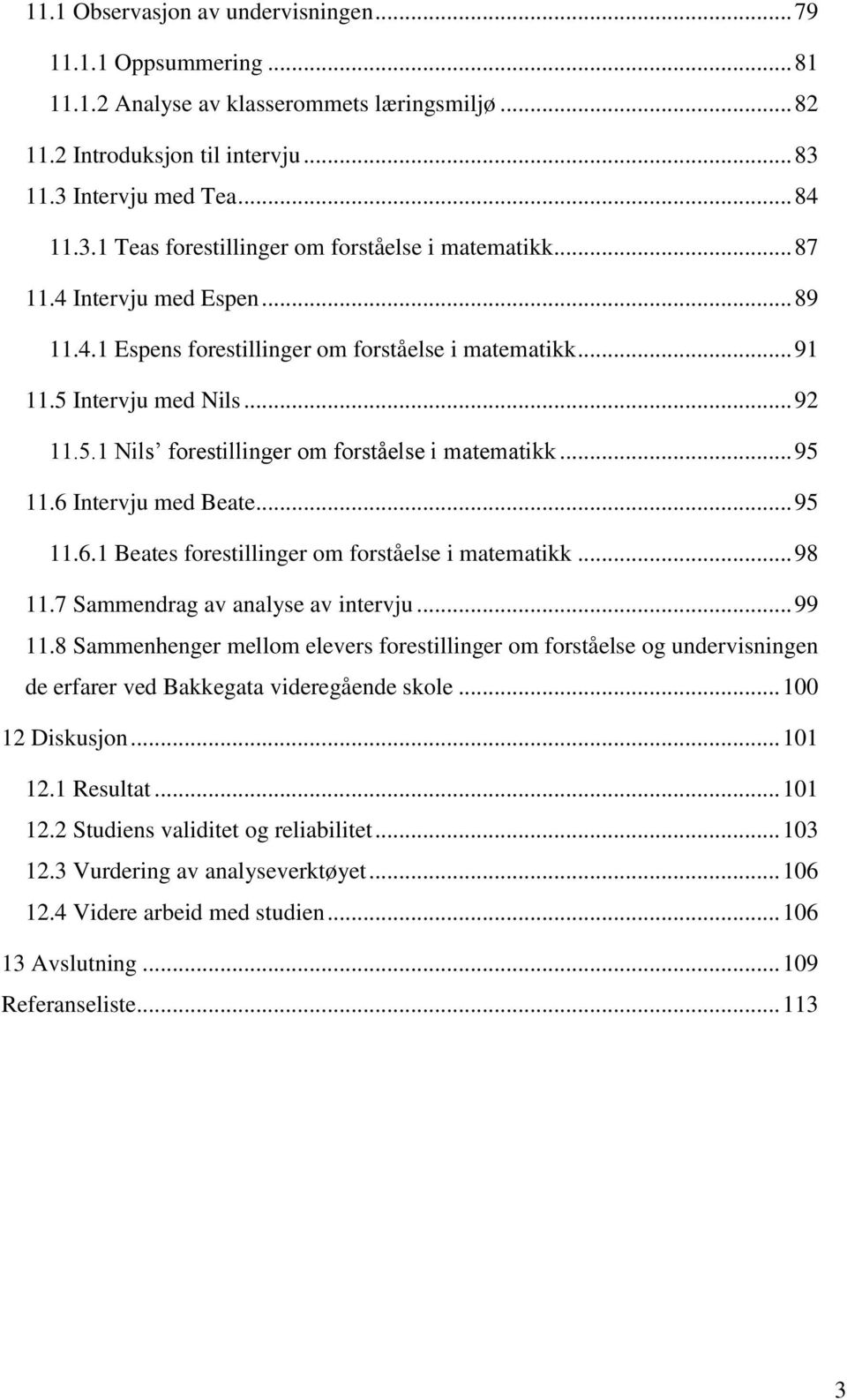 5 Intervju med Nils... 92 11.5.1 Nils forestillinger om forståelse i matematikk... 95 11.6 Intervju med Beate... 95 11.6.1 Beates forestillinger om forståelse i matematikk... 98 11.