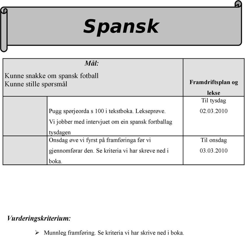 Vi jobber med intervjuet om ein spansk fortballag tysdagen Onsdag øve vi fyrst på framføringa før vi