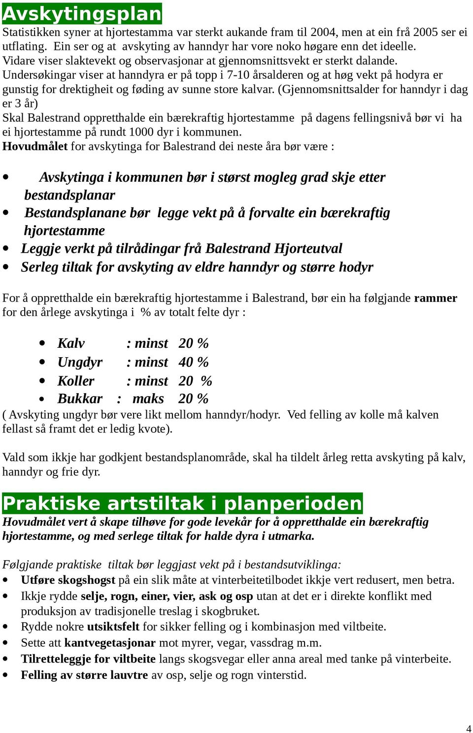 Undersøkingar viser at hanndyra er på topp i 7-10 årsalderen og at høg vekt på hodyra er gunstig for drektigheit og føding av sunne store kalvar.