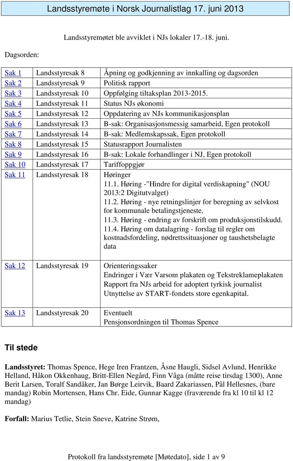 Dagsorden: Sak 1 Landsstyresak 8 Åpning og godkjenning av innkalling og dagsorden Sak 2 Landsstyresak 9 Politisk rapport Sak 3 Landsstyresak 10 Oppfølging tiltaksplan 2013-2015.