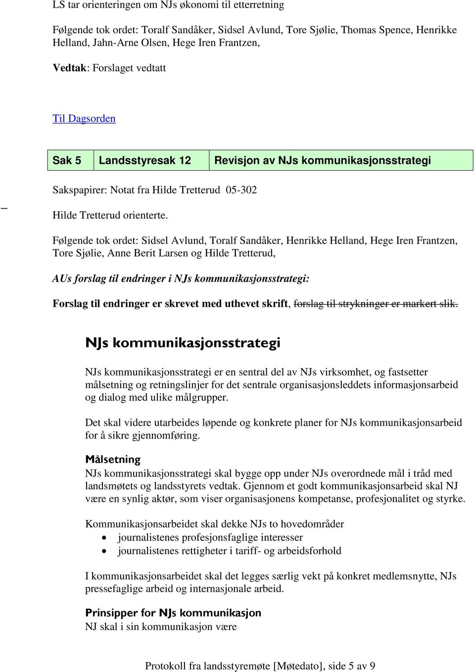 Følgende tok ordet: Sidsel Avlund, Toralf Sandåker, Henrikke Helland, Hege Iren Frantzen, Tore Sjølie, Anne Berit Larsen og Hilde Tretterud, AUs forslag til endringer i NJs kommunikasjonsstrategi: