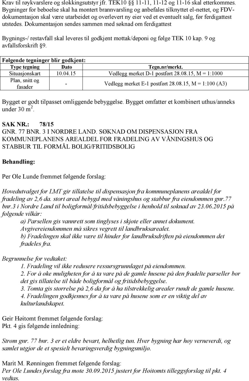 Dokumentasjon sendes sammen med søknad om ferdigattest Bygnings-/ restavfall skal leveres til godkjent mottak/deponi og følge TEK 10 kap. 9 og avfallsforskrift 9.