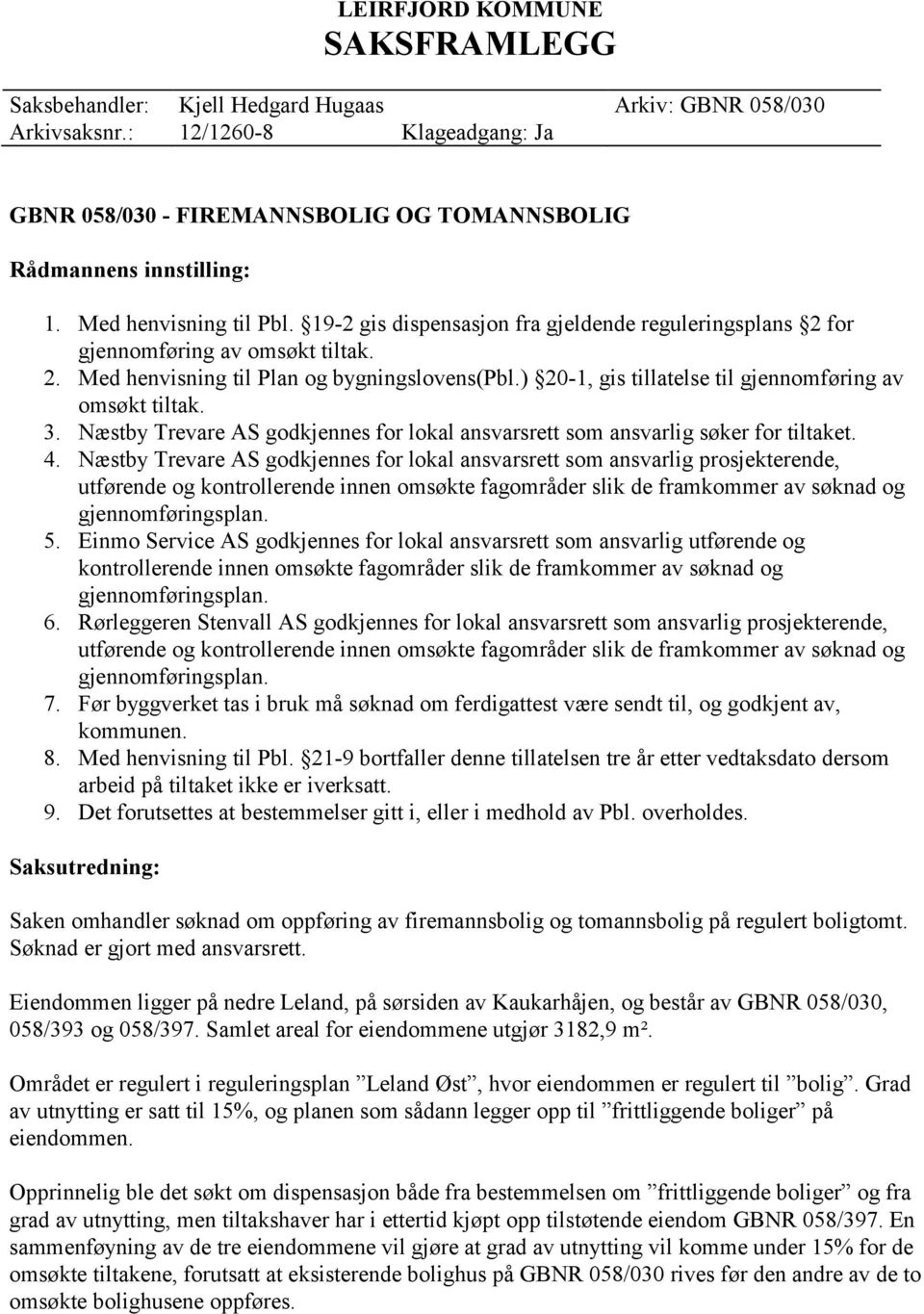 ) 20-1, gis tillatelse til gjennomføring av omsøkt tiltak. 3. Næstby Trevare AS godkjennes for lokal ansvarsrett som ansvarlig søker for tiltaket. 4.