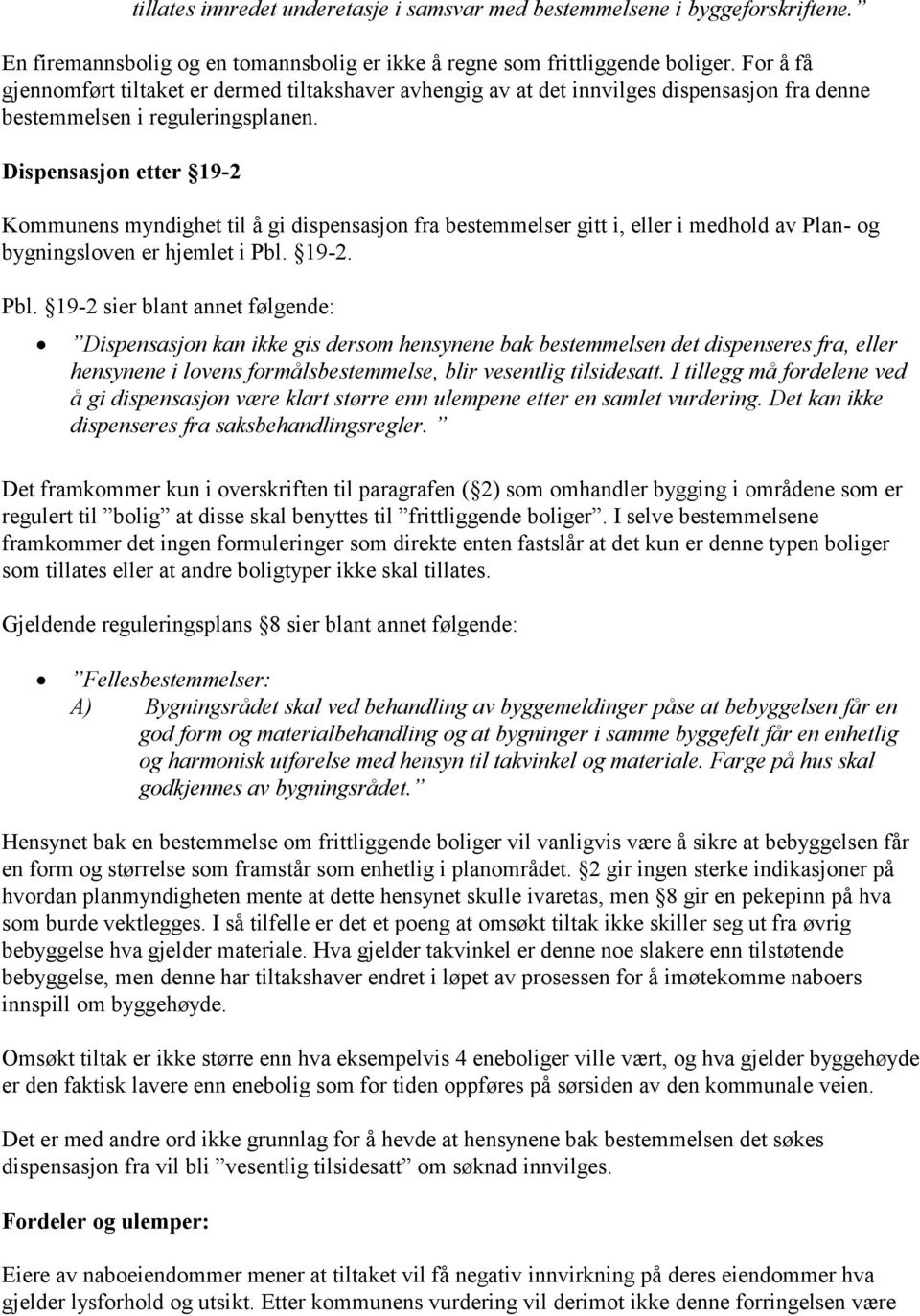 Dispensasjon etter 19-2 Kommunens myndighet til å gi dispensasjon fra bestemmelser gitt i, eller i medhold av Plan- og bygningsloven er hjemlet i Pbl.