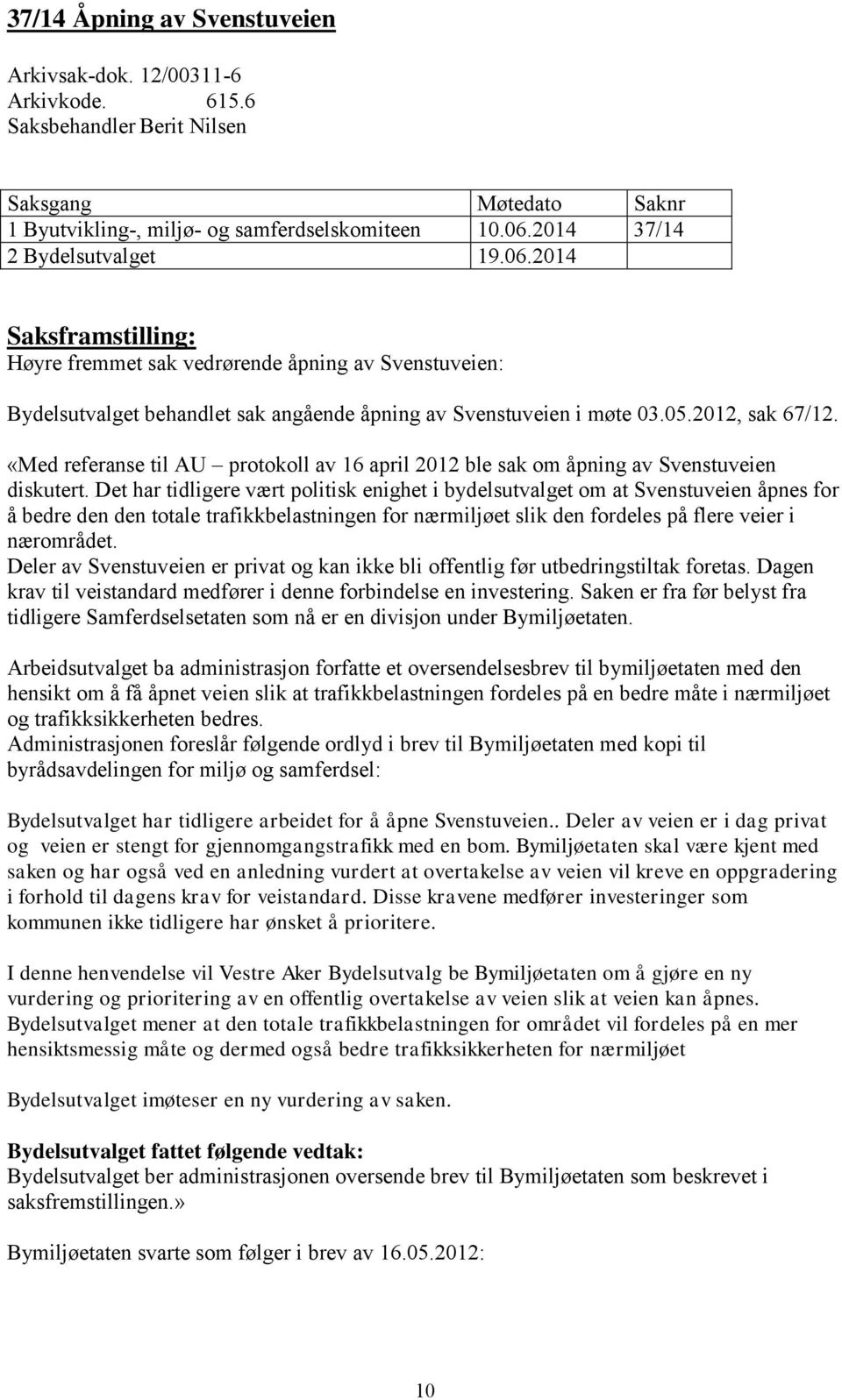 «Med referanse til AU protokoll av 16 april 2012 ble sak om åpning av Svenstuveien diskutert.