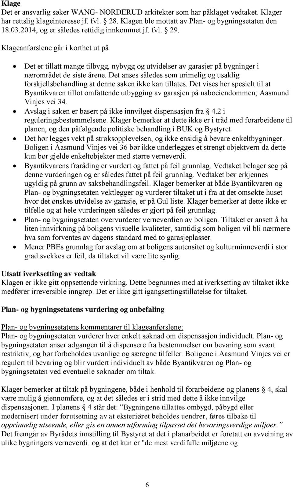 Det anses således som urimelig og usaklig forskjellsbehandling at denne saken ikke kan tillates.