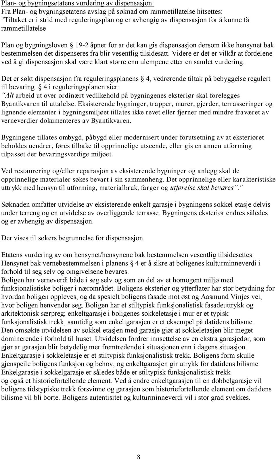 Videre er det er vilkår at fordelene ved å gi dispensasjon skal være klart større enn ulempene etter en samlet vurdering.