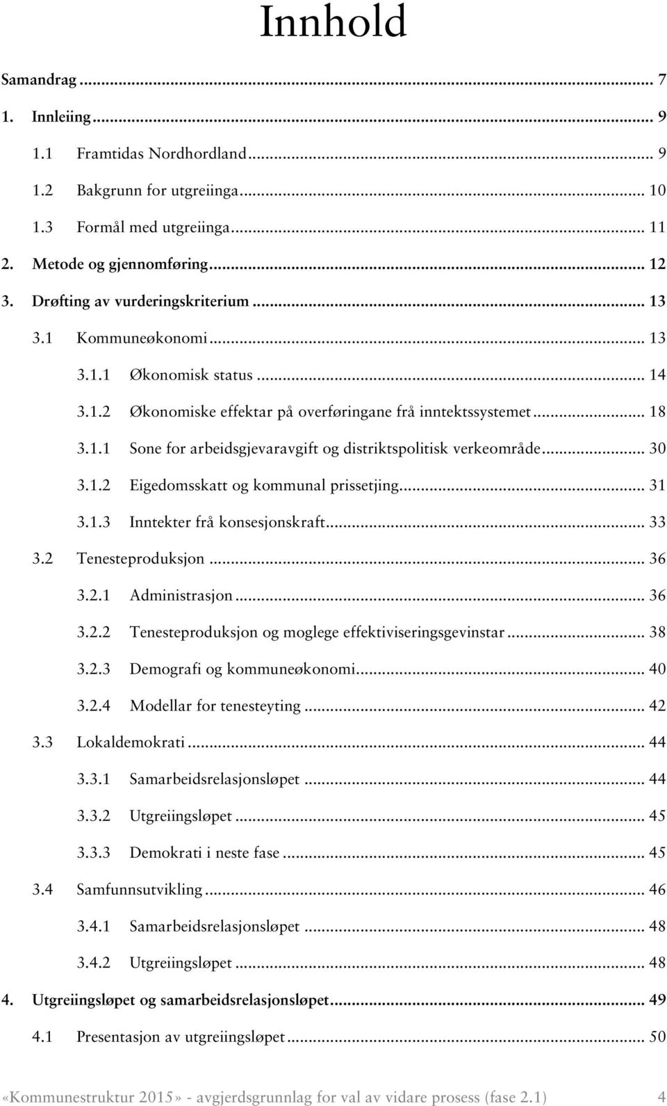 .. 30 3.1.2 Eigedomsskatt og kommunal prissetjing... 31 3.1.3 Inntekter frå konsesjonskraft... 33 3.2 Tenesteproduksjon... 36 3.2.1 Administrasjon... 36 3.2.2 Tenesteproduksjon og moglege effektiviseringsgevinstar.