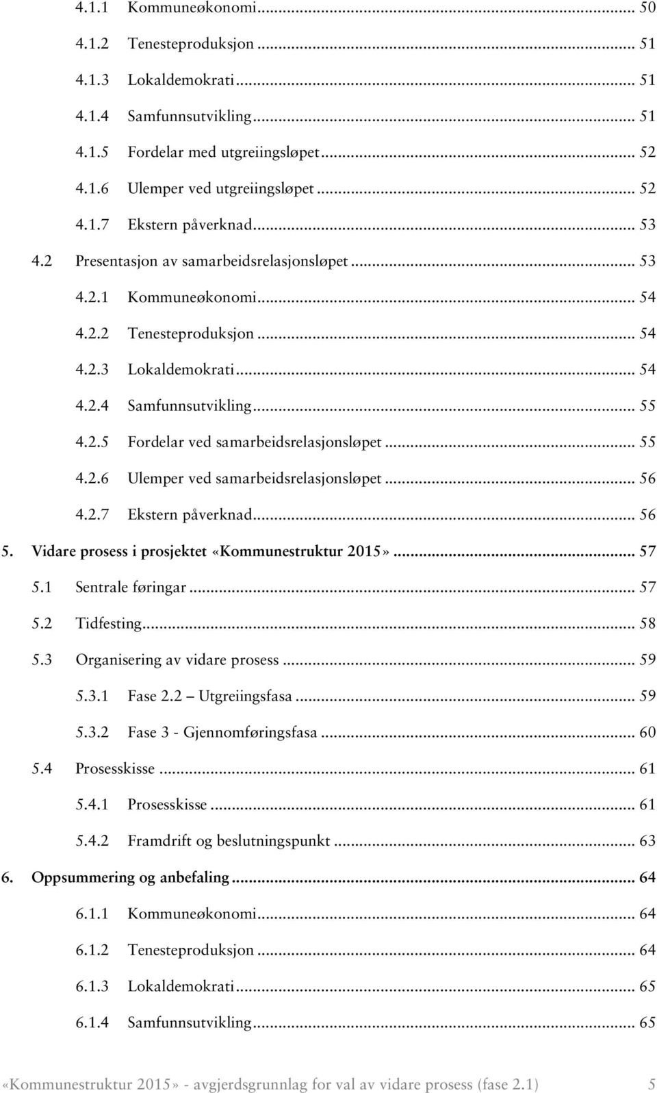 .. 55 4.2.6 Ulemper ved samarbeidsrelasjonsløpet... 56 4.2.7 Ekstern påverknad... 56 5. Vidare prosess i prosjektet «Kommunestruktur 2015»... 57 5.1 Sentrale føringar... 57 5.2 Tidfesting... 58 5.