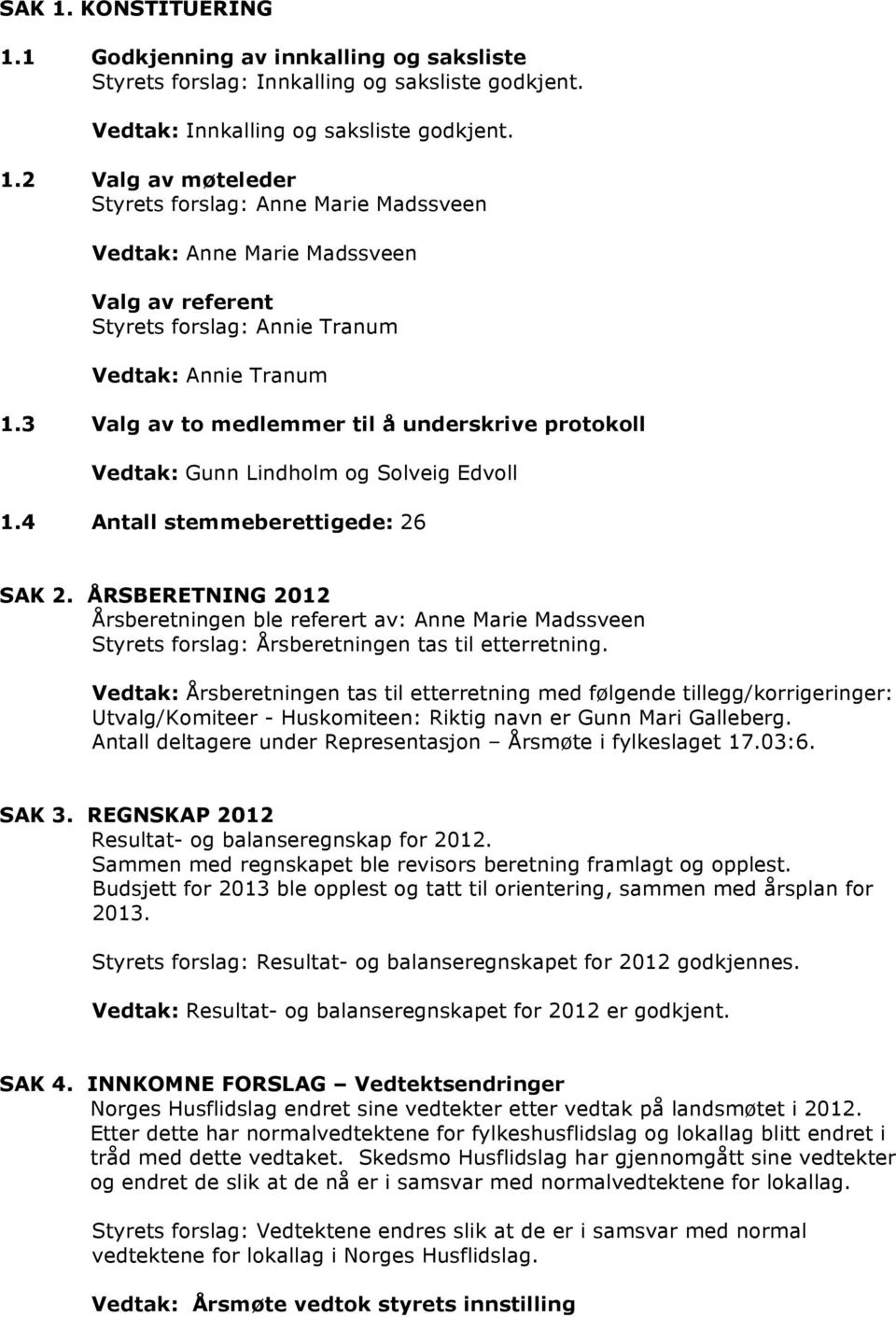 ÅRSBERETNING 2012 Årsberetningen ble referert av: Anne Marie Madssveen Styrets forslag: Årsberetningen tas til etterretning.