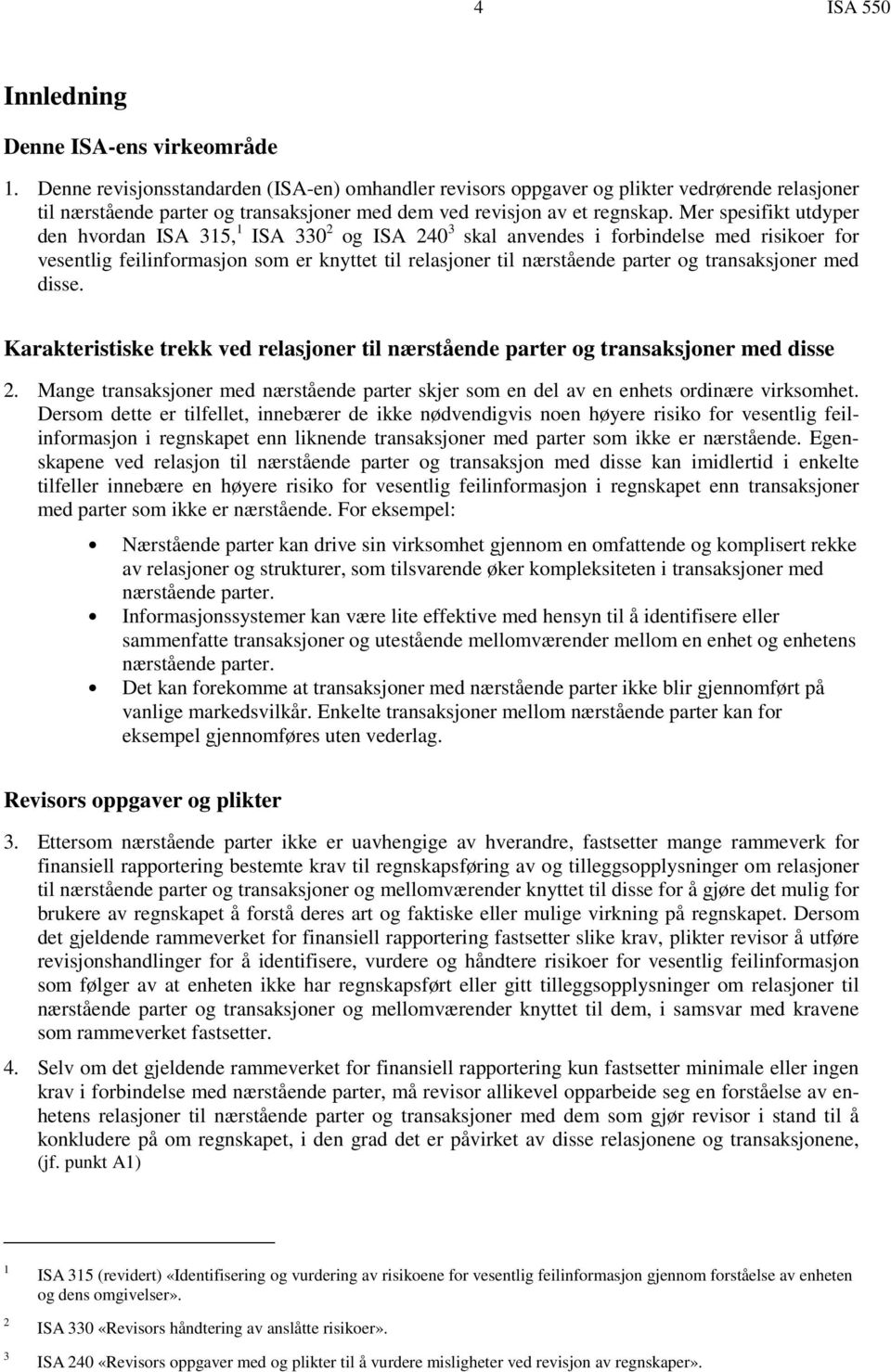 Mer spesifikt utdyper den hvordan ISA 315, 1 ISA 330 2 og ISA 240 3 skal anvendes i forbindelse med risikoer for vesentlig feilinformasjon som er knyttet til relasjoner til nærstående parter og