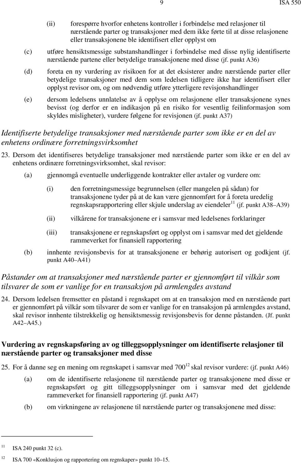 punkt A36) foreta en ny vurdering av risikoen for at det eksisterer andre nærstående parter eller betydelige transaksjoner med dem som ledelsen tidligere ikke har identifisert eller opplyst revisor