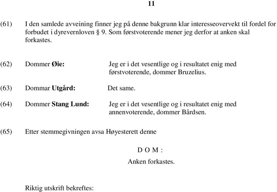 (62) Dommer Øie: Jeg er i det vesentlige og i resultatet enig med førstvoterende, dommer Bruzelius. (63) Dommar Utgård: Det same.